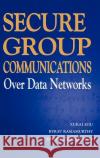 Secure Group Communications Over Data Networks Xukai Zou Byrav Ramamurthy Spyros S. Magliveras 9780387229706 Springer