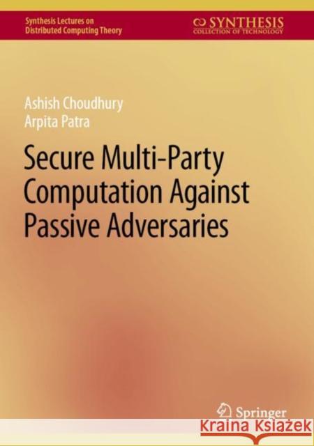 Secure Multi-Party Computation Against Passive Adversaries Ashish Choudhury Arpita Patra 9783031121630 Springer - książka