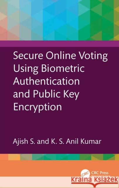 Secure Online Voting Using Biometric Authentication and Public Key Encryption K S Anil Kumar 9781032559315 CRC Press - książka