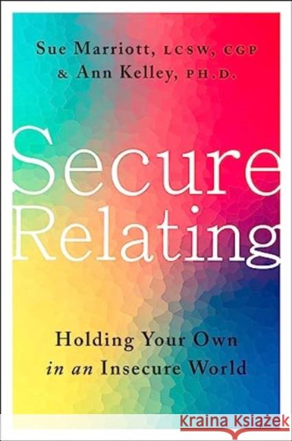 Secure Relating: Holding Your Own in an Insecure World Ann Kelley 9780063334557 HarperCollins Publishers Inc - książka