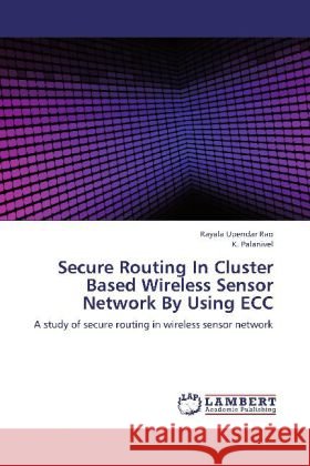 Secure Routing In Cluster Based Wireless Sensor Network By Using ECC : A study of secure routing in wireless sensor network Rao, Rayala Upendar; Palanivel, K. 9783659245466 LAP Lambert Academic Publishing - książka