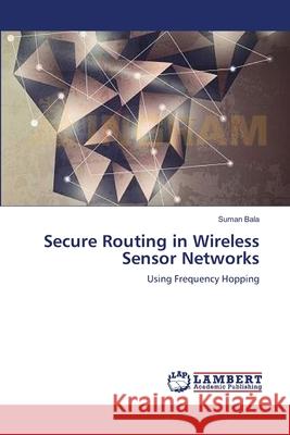 Secure Routing in Wireless Sensor Networks Suman Bala 9783659172519 LAP Lambert Academic Publishing - książka