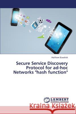 Secure Service Discovery Protocol for Ad-Hoc Networks Hash Function Elwahsh Haitham 9783659380082 LAP Lambert Academic Publishing - książka