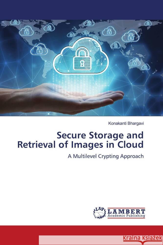 Secure Storage and Retrieval of Images in Cloud Bhargavi, Konakanti 9786204209364 LAP Lambert Academic Publishing - książka