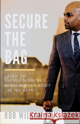 Secure the Bag: Create the Life You Desire by Managing Your Money Like You Mean It Wilson, Rob 9780578487427 Robwilsontv - książka