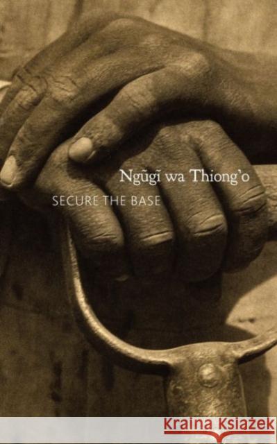 Secure the Base: Making Africa Visible in the Globe Ngugi Wa Thiong'o 9780857423139 Seagull Books - książka