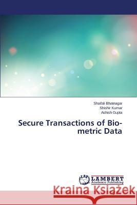 Secure Transactions of Bio-metric Data Gupta Ashish                             Kumar Shishir                            Bhatnagar Shaifali 9783659749605 LAP Lambert Academic Publishing - książka