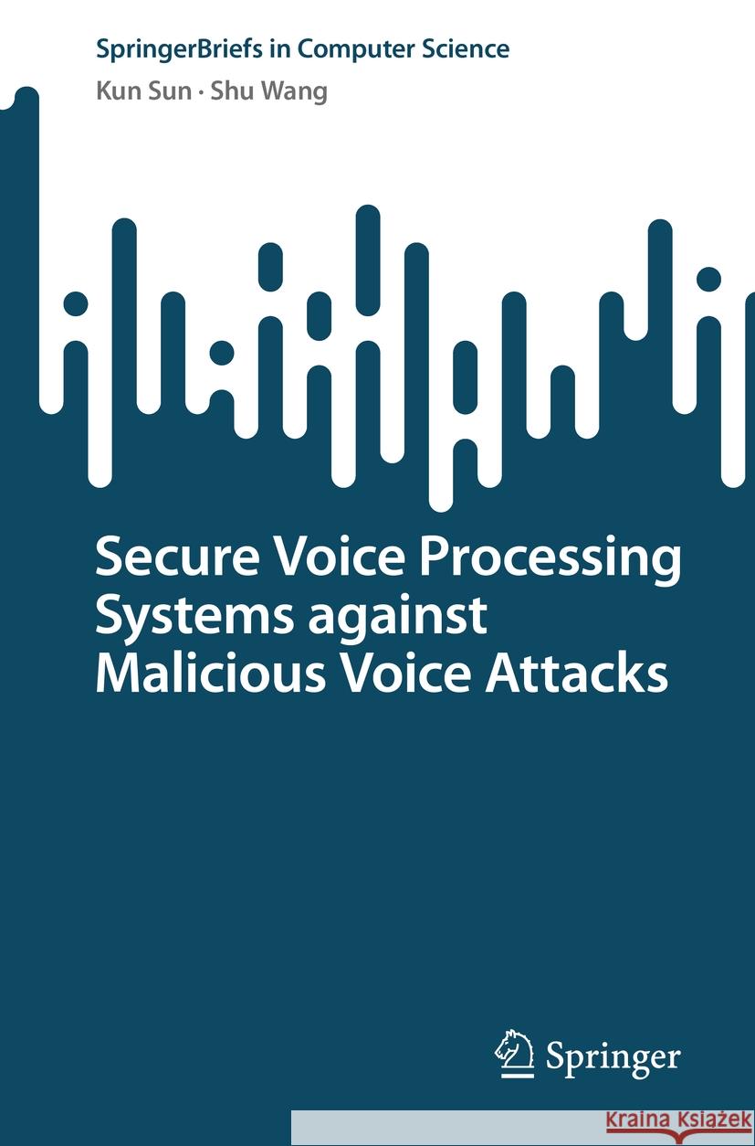 Secure Voice Processing Systems against Malicious Voice Attacks Kun Sun, Shu Wang 9783031447471 Springer Nature Switzerland - książka