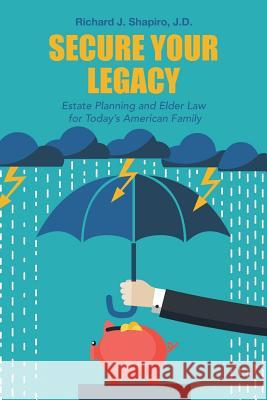 Secure Your Legacy: Estate Planning and Elder Law for Today's American Family J. D. Richard J. Shapiro 9781480844940 Archway Publishing - książka