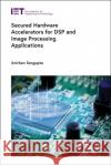 Secured Hardware Accelerators for DSP and Image Processing Applications Anirban Sengupta 9781839533068 Institution of Engineering & Technology