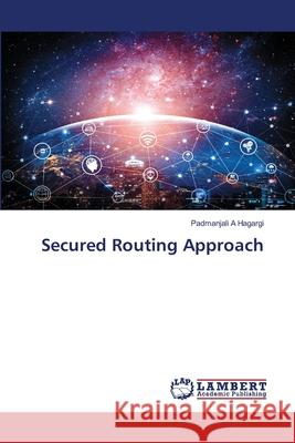Secured Routing Approach Padmanjali A. Hagargi 9786207639038 LAP Lambert Academic Publishing - książka