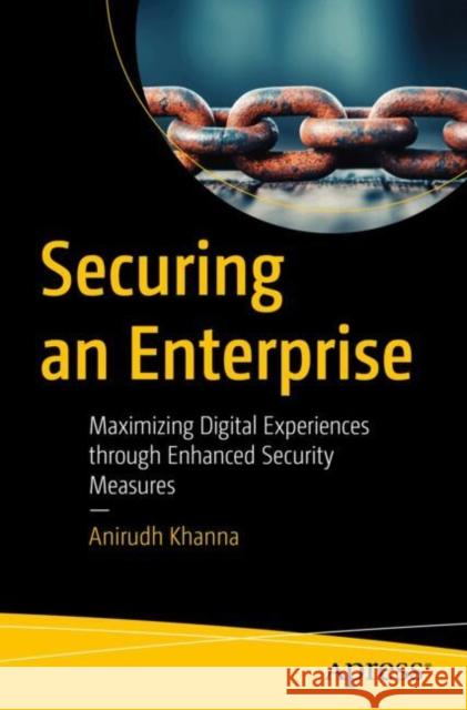 Securing an Enterprise: Maximizing Digital Experiences through Enhanced Security Measures Anirudh Khanna 9798868810282 Springer-Verlag Berlin and Heidelberg GmbH &  - książka