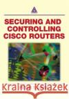 Securing and Controlling Cisco Routers Ology, and Profits Davis, Peter T. 9780849312908 Auerbach Publications