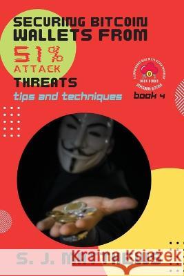Securing Bitcoin Wallets from 51% Attack Threats: Tips and Techniques S J Matthews   9784655411350 PN Books - książka