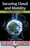 Securing Cloud and Mobility: A Practitioner's Guide Lim, Ian 9781439850558 0