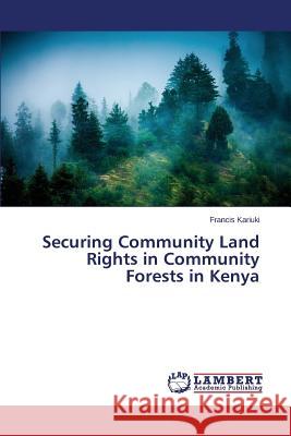 Securing Community Land Rights in Community Forests in Kenya Kariuki Francis 9783659804922 LAP Lambert Academic Publishing - książka