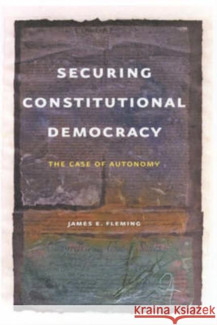 Securing Constitutional Democracy: The Case of Autonomy James E. Fleming 9780226253435 University of Chicago Press - książka