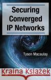 Securing Converged IP Networks Tyson Macaulay 9780849375804 Auerbach Publications