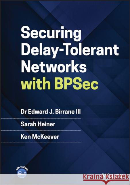 Securing Delay-Tolerant Networks with Bpsec Birrane, Edward J. 9781119823476 John Wiley and Sons Ltd - książka