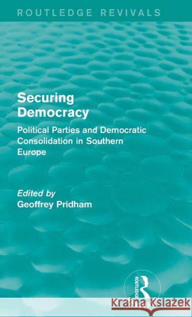 Securing Democracy: Political Parties and Democratic Consolidation in Southern Europe Geoffrey Pridham 9781138957114 Routledge - książka