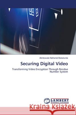 Securing Digital Video Babatunde, Akinbowale Nathaniel 9786208444358 LAP Lambert Academic Publishing - książka