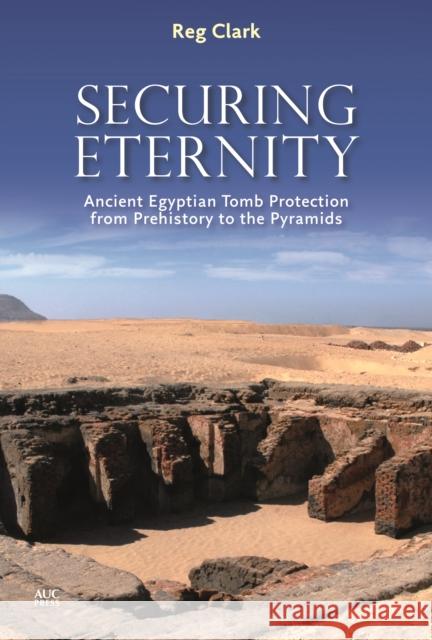 Securing Eternity: Ancient Egyptian Tomb Protection from Prehistory to the Pyramids  9789774169021 American University in Cairo Press - książka