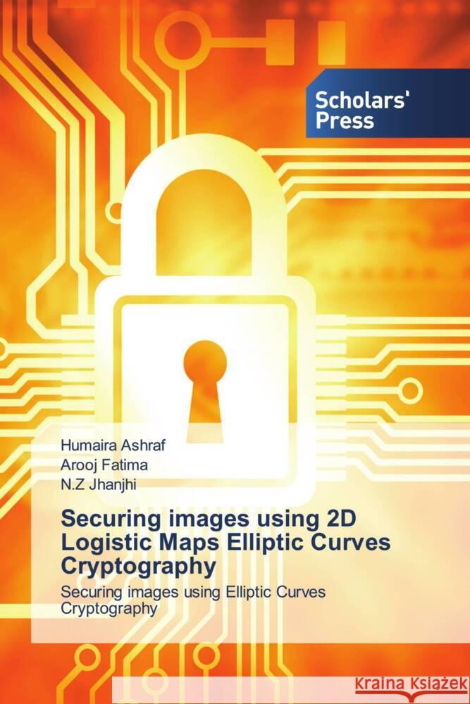 Securing images using 2D Logistic Maps Elliptic Curves Cryptography Ashraf, Humaira, Fatima, Arooj, Jhanjhi, N.Z 9786138962700 Scholar's Press - książka