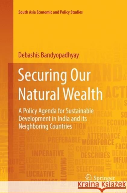 Securing Our Natural Wealth: A Policy Agenda for Sustainable Development in India and for Its Neighboring Countries Bandyopadhyay, Debashis 9789811342622 Springer - książka