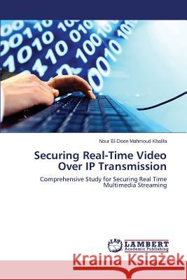 Securing Real-Time Video Over IP Transmission Mahmoud Khalifa Nour El-Deen 9783659525551 LAP Lambert Academic Publishing - książka