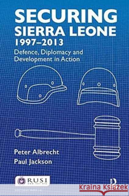 Securing Sierra Leone, 1997-2013: Defence, Diplomacy and Development in Action Peter Albrecht Paul Jackson 9781138180413 Routledge - książka