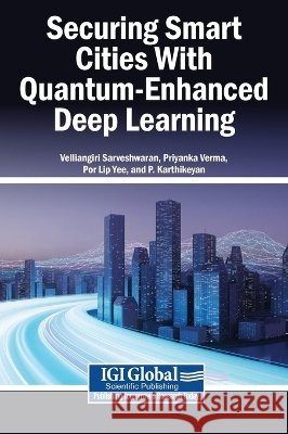 Securing Smart Cities With Quantum-Enhanced Deep Learning Sarveshwaran, Velliangiri, Verma, Priyanka, Yee, Por Lip 9798337374888 Igi Global Scientific Publishing - książka