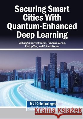 Securing Smart Cities With Quantum-Enhanced Deep Learning Sarveshwaran, Velliangiri, Verma, Priyanka, Yee, Por Lip 9798337374895 Igi Global Scientific Publishing - książka