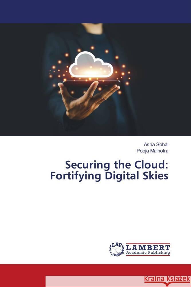 Securing the Cloud: Fortifying Digital Skies Asha Sohal Pooja Malhotra 9786207470280 LAP Lambert Academic Publishing - książka