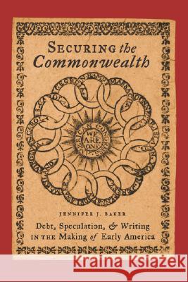 Securing the Commonwealth: Debt, Speculation, and Writing in the Making of Early America Baker, Jennifer J. 9780801879722 Johns Hopkins University Press - książka