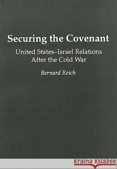 Securing the Covenant: United States-Israel Relations After the Cold War Reich, Bernard 9780275951214 Praeger Publishers - książka