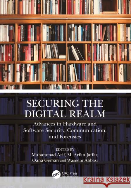 Securing the Digital Realm: Advances in Hardware and Software Security, Communication, and Forensics Muhammad Arif M. Arfan Jaffar Oana Geman 9781032802305 CRC Press - książka