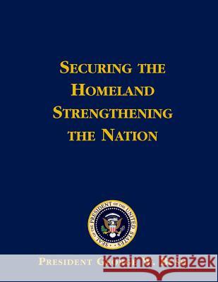 Securing the Homeland Strengthening the Nation Bush 9781503259577 Createspace - książka