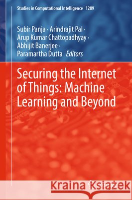 Securing the Internet of Things: Machine Learning and Beyond Subir Panja Arindrajit Pal Arup Kumar Chattopadhyay 9783032252548 Springer - książka