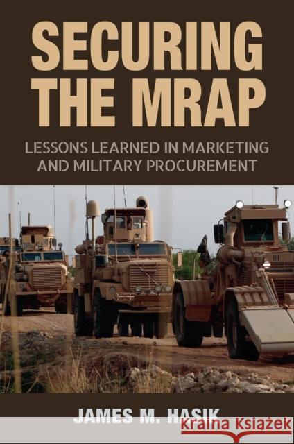 Securing the Mrap, 169: Lessons Learned in Marketing and Military Procurement Hasik, James 9781623499426 Texas A&M University Press - książka
