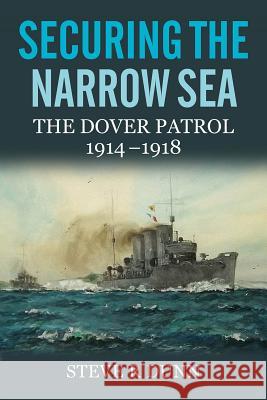 Securing the Narrow Sea: The Dover Patrol 1914-1918 Steve R. Dunn 9781848322493 US Naval Institute Press - książka