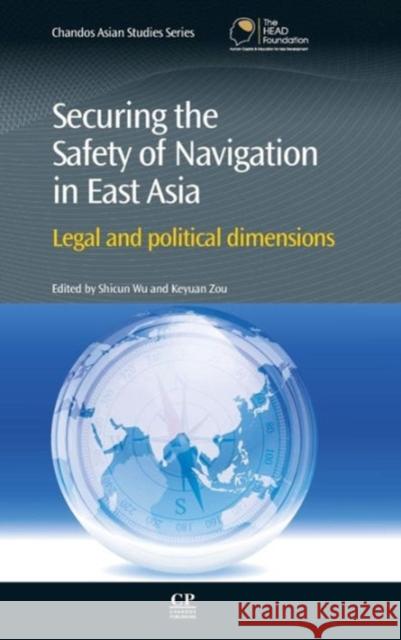 Securing the Safety of Navigation in East Asia : Legal and Political Dimensions Shicun Wu Keyuan Zou 9780857094896 Woodhead Publishing - książka