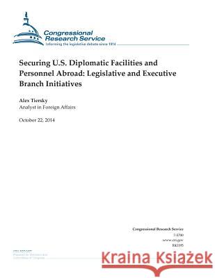 Securing U.S. Diplomatic Facilities and Personnel Abroad: Legislative and Executive Branch Initiatives Congressional Research Service 9781503005648 Createspace - książka