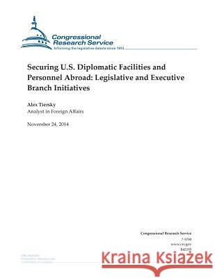 Securing U.S. Diplomatic Facilities and Personnel Abroad: Legislative and Executive Branch Initiatives Congressional Research Service 9781505321647 Createspace - książka