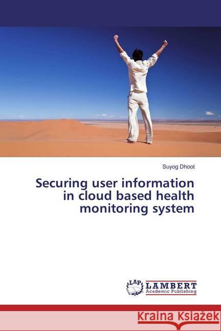Securing user information in cloud based health monitoring system Dhoot, Suyog 9786137333211 LAP Lambert Academic Publishing - książka