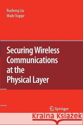 Securing Wireless Communications at the Physical Layer Ruoheng Liu Wade Trappe  9781489983756 Springer - książka