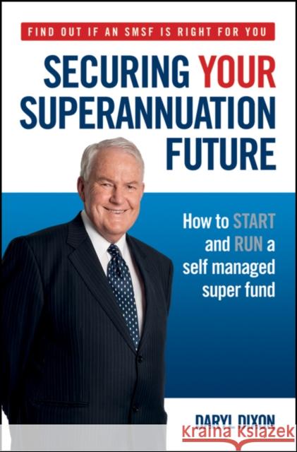 Securing Your Superannuation Future: How to Start and Run a Self Managed Super Fund Dixon, Daryl 9780730377788 Wrightbooks - książka