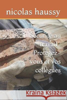 Securite au travail: Protegez-vous et vos collegues Nicolas Haussy   9798391791096 Independently Published - książka