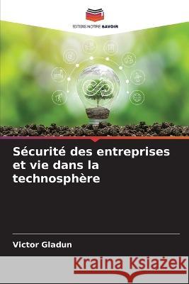 Securite des entreprises et vie dans la technosphere Victor Gladun   9786205775394 Editions Notre Savoir - książka