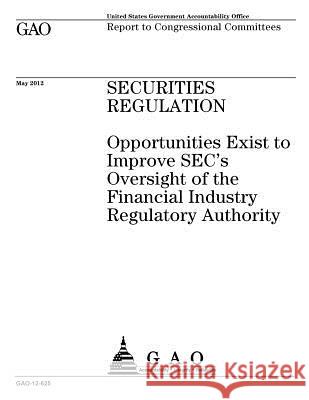 Securities regulation: opportunities exist to improve SEC's oversight of the Financial Industry Regulatory Authority: report to congressional Office, U. S. Government Accountability 9781974241439 Createspace Independent Publishing Platform - książka