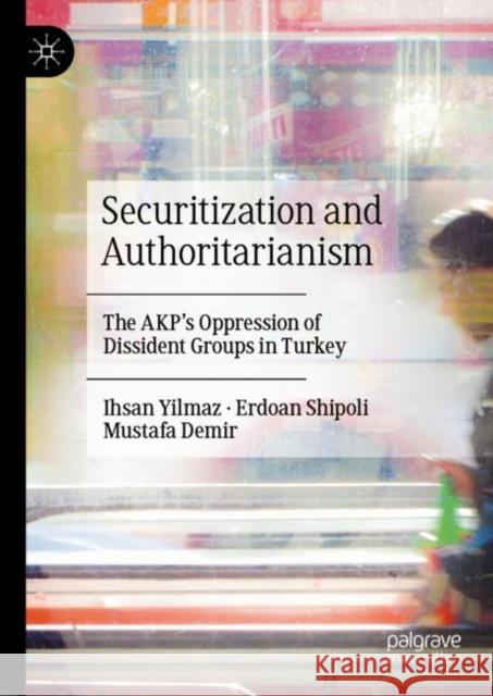 Securitization and Authoritarianism: The AKP’s Oppression of Dissident Groups in Turkey Ihsan Yilmaz Erdoan Shipoli Mustafa Demir 9789819905058 Palgrave MacMillan - książka